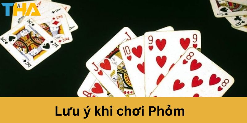Hướng Dẫn Cách Chơi Phỏm Đổi Thưởng Đơn Giản Dễ Hiểu Cho Anh Em 5 Lưu ý khi chơi Phỏm