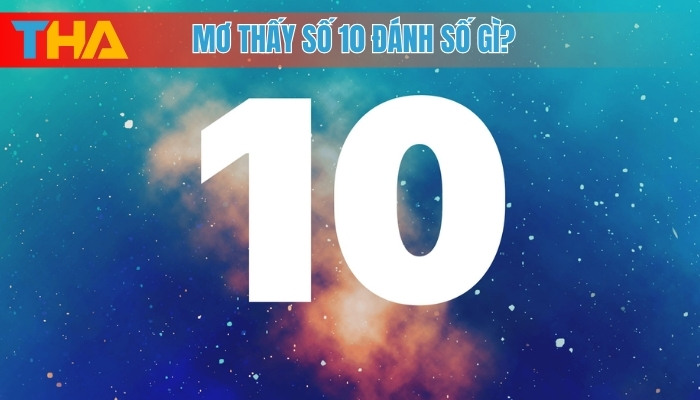 Giải Mã Giấc Mơ Thấy Số 10 Điềm Báo Gì và Nên Đánh Số Nào? 4 Mơ thấy số 10 đánh số gì?